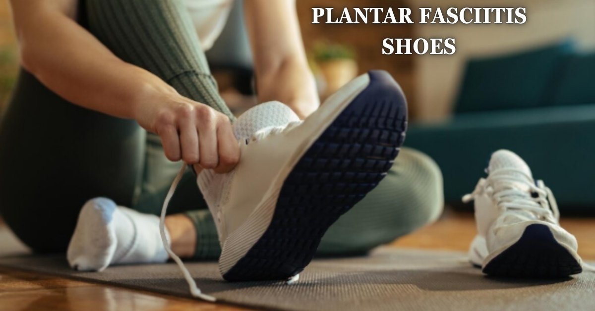 Plantar fasciitis shoes